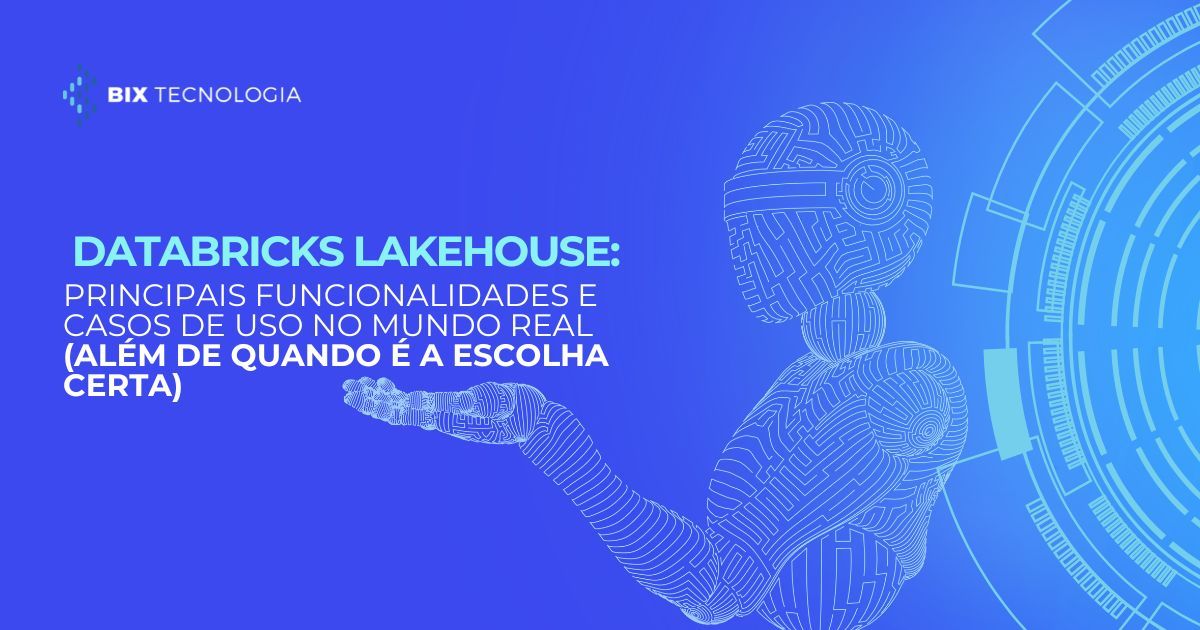 Databricks Lakehouse: Principais Funcionalidades e Casos de Uso no Mundo Real (Além de Quando é a Escolha Certa)