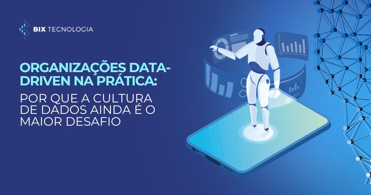 Organizações Data-Driven na prática: por que a cultura de dados ainda é o maior desafio