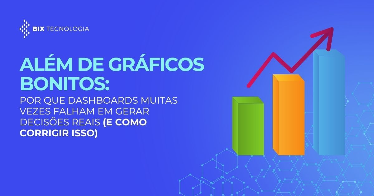 Além de Gráficos Bonitos: Por Que Dashboards Muitas Vezes Falham em Gerar Decisões Reais (e Como Corrigir Isso)