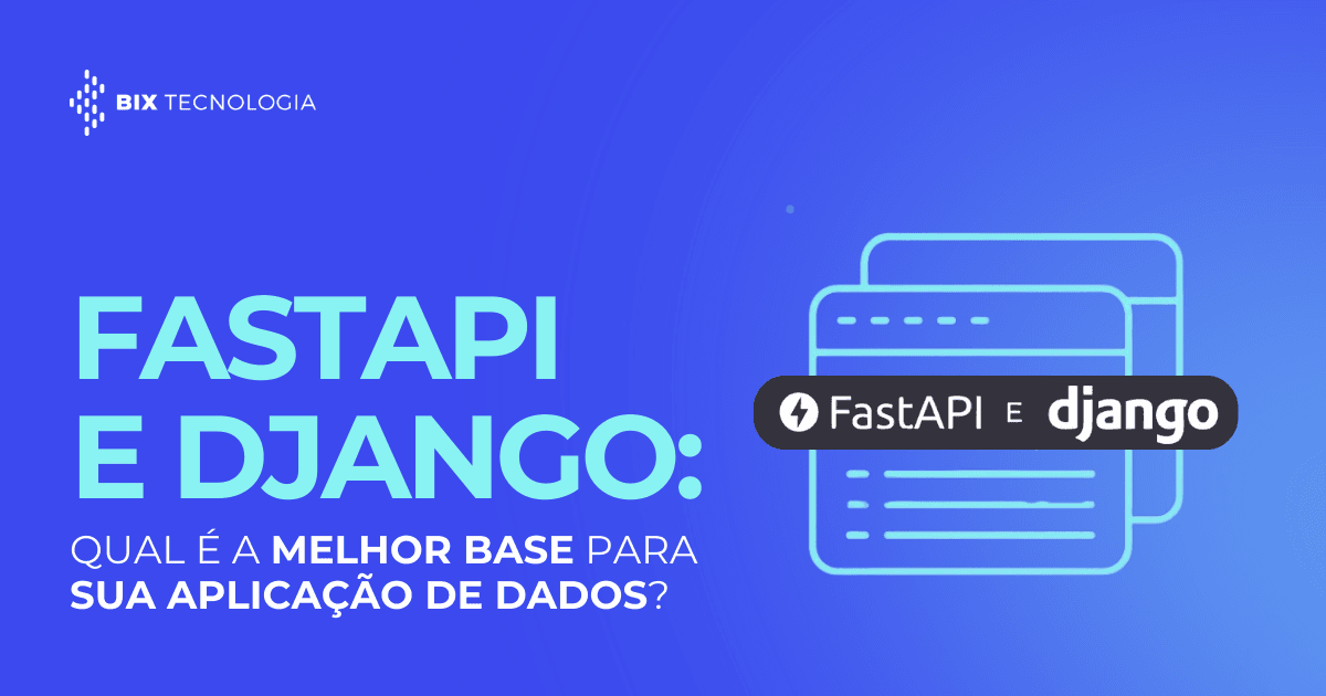 Capa de blog post da BIX Tecnologia sobre FastAPI e Django, com o título "Qual é a melhor base para sua aplicação de dados?" em destaque sobre um fundo azul com ícones de código e as logos das ferramentas