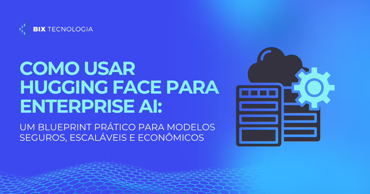Como usar Hugging Face para IA corporativa: um blueprint prático para modelos seguros, escaláveis e econômicos