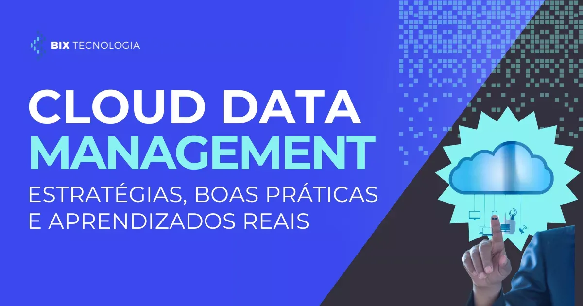 Cloud Data Management em 2025: estratégias, boas práticas e aprendizados reais