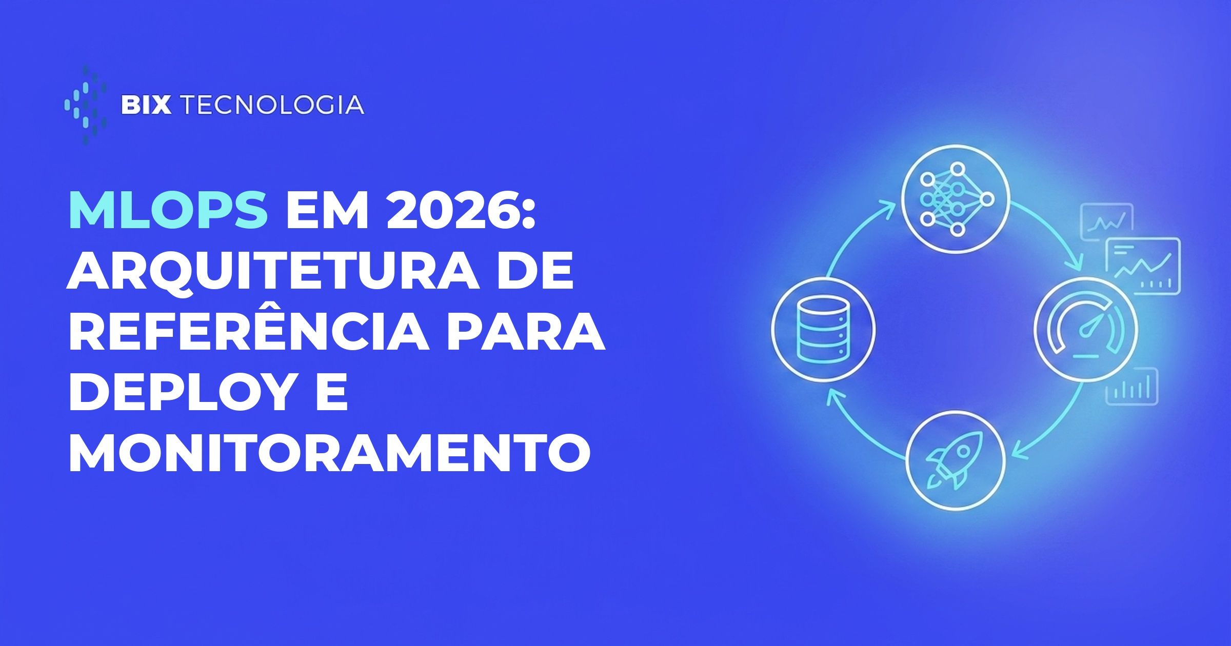 MLOps em 2026: arquitetura de referência para deploy e monitoramento