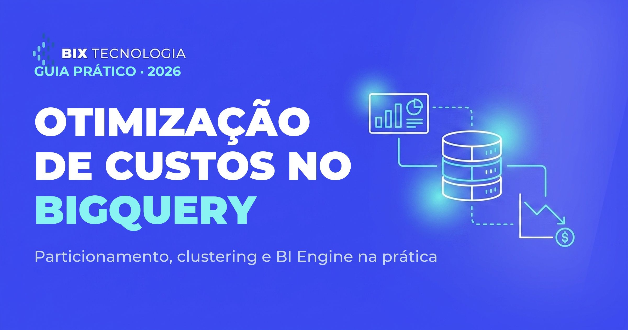 Otimização de custos no BigQuery: como implementar particionamento, clustering e BI Engine