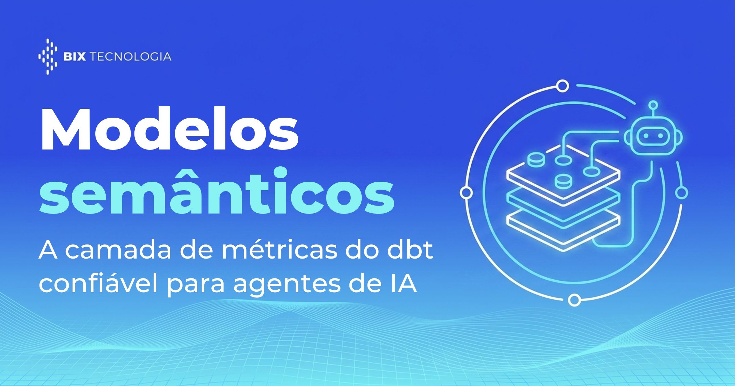 Modelos semânticos no dbt em 2026: como construir uma camada de métricas que agentes de IA possam usar com segurança