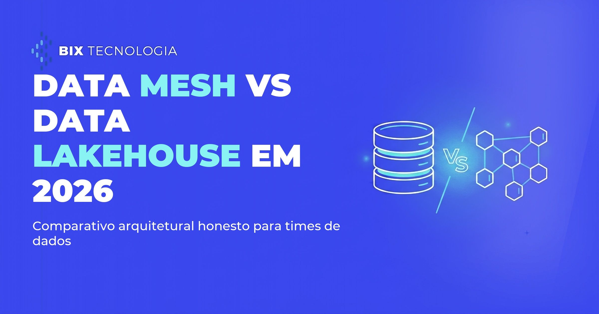 Data Mesh vs Data Lakehouse em 2026: comparativo arquitetural para times de dados