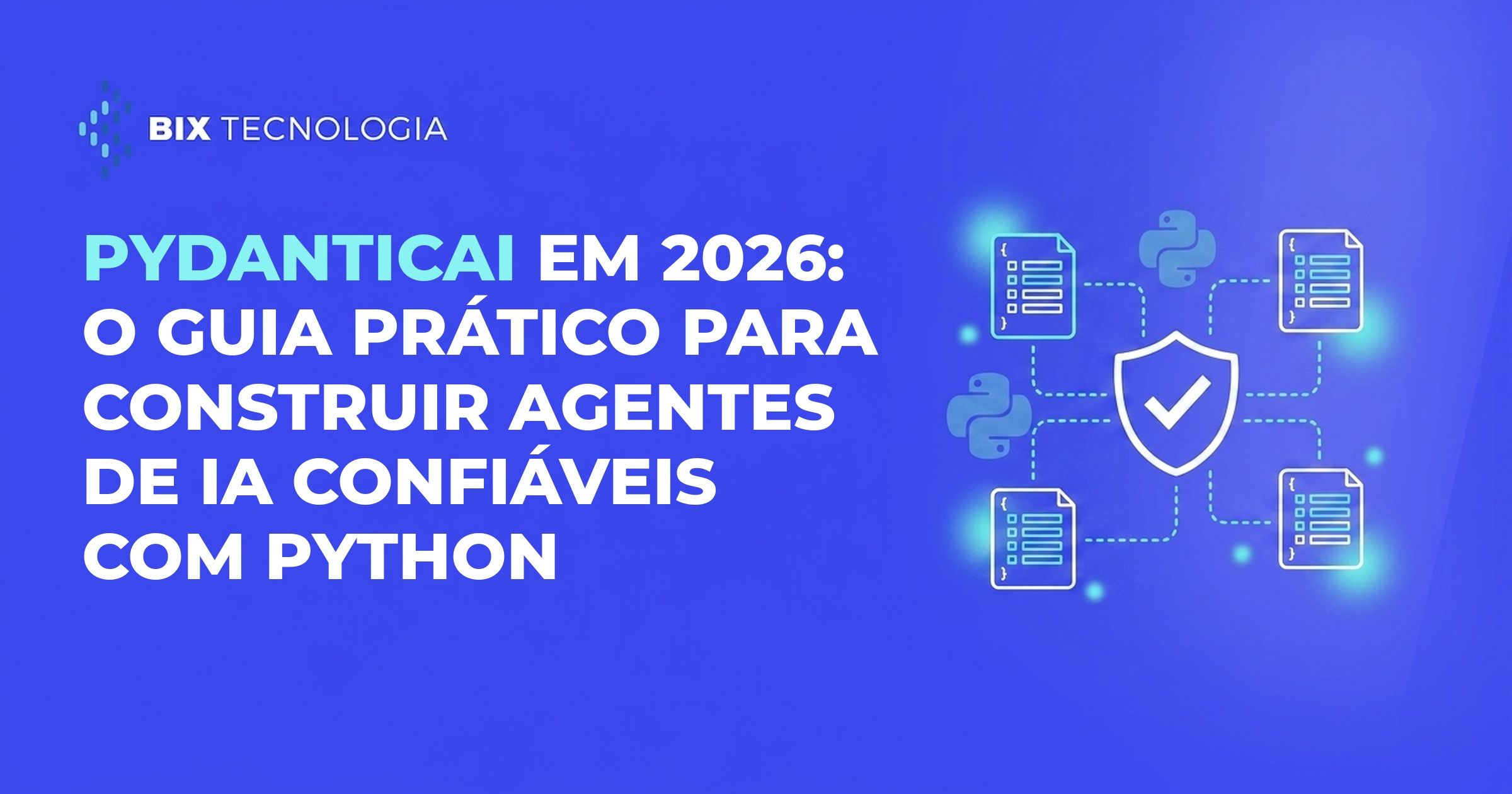 PydanticAI em 2026: O Guia Prático Para Construir Agentes de IA Confiáveis com Python