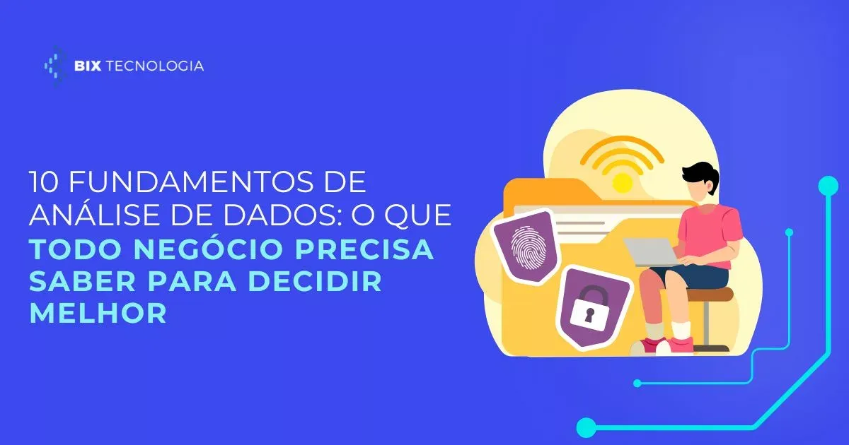 10 fundamentos de análise de dados: o que todo negócio precisa saber para decidir melhor