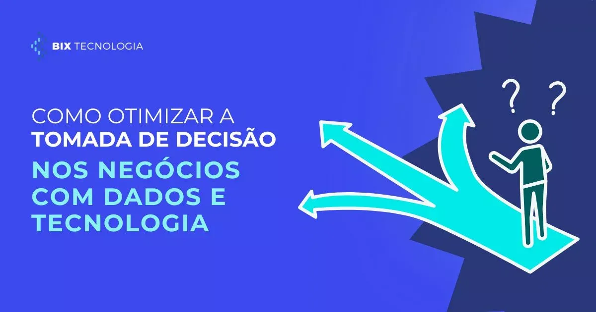 Como otimizar a tomada de decisão nos negócios com dados e tecnologia